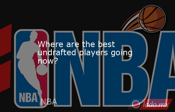 Where are the best undrafted players going now?. Noticias en tiempo real