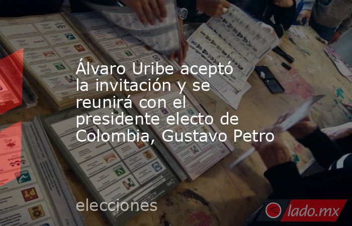 Álvaro Uribe aceptó la invitación y se reunirá con el presidente electo de Colombia, Gustavo Petro. Noticias en tiempo real
