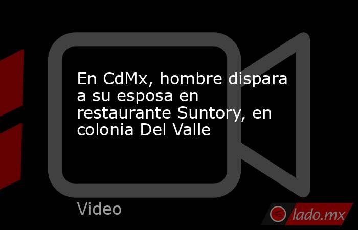 En CdMx, hombre dispara a su esposa en restaurante Suntory, en colonia Del Valle. Noticias en tiempo real