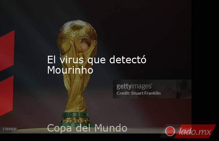El virus que detectó Mourinho. Noticias en tiempo real