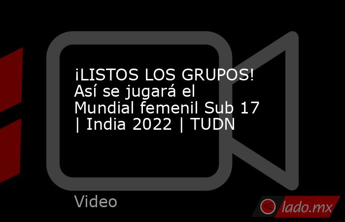 ¡LISTOS LOS GRUPOS! Así se jugará el Mundial femenil Sub 17 | India 2022 | TUDN. Noticias en tiempo real