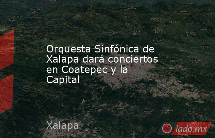 Orquesta Sinfónica de Xalapa dará conciertos en Coatepec y la Capital. Noticias en tiempo real