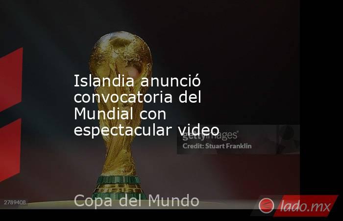 Islandia anunció convocatoria del Mundial con espectacular video. Noticias en tiempo real