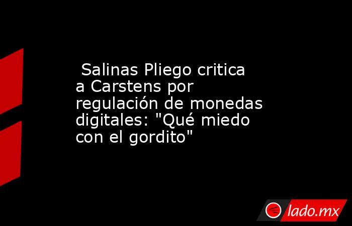  Salinas Pliego critica a Carstens por regulación de monedas digitales: 