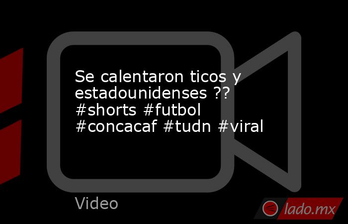 Se calentaron ticos y estadounidenses ?? #shorts #futbol #concacaf #tudn #viral. Noticias en tiempo real