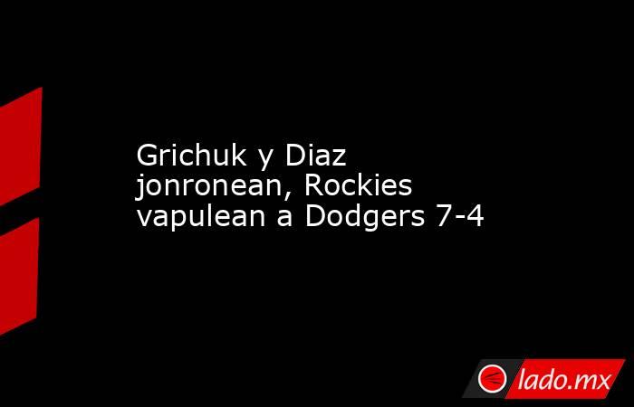 Grichuk y Diaz jonronean, Rockies vapulean a Dodgers 7-4. Noticias en tiempo real