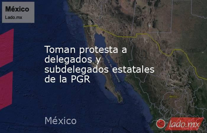 Toman protesta a delegados y subdelegados estatales de la PGR. Noticias en tiempo real