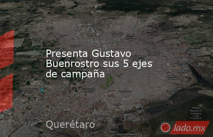 Presenta Gustavo Buenrostro sus 5 ejes de campaña. Noticias en tiempo real