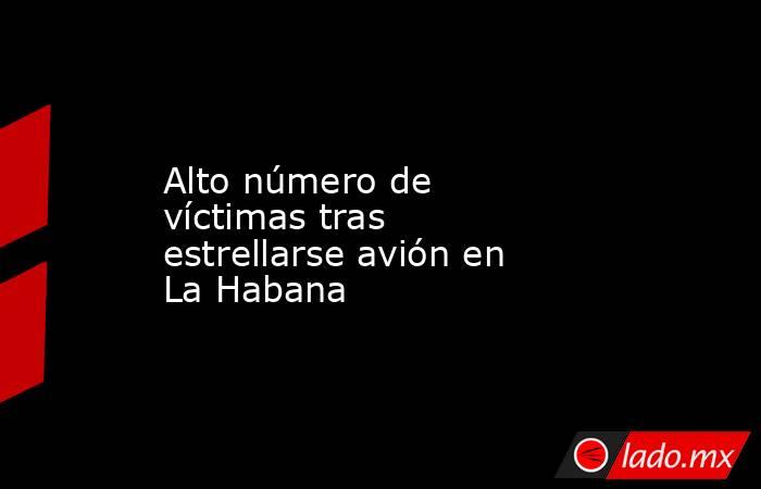 Alto número de víctimas tras estrellarse avión en La Habana. Noticias en tiempo real