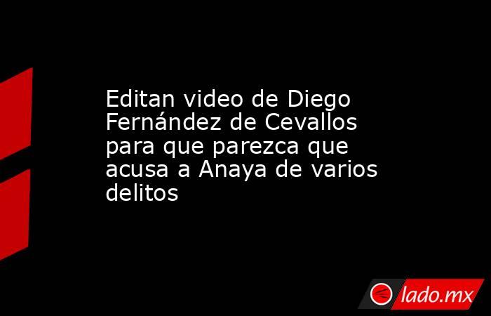 Editan video de Diego Fernández de Cevallos para que parezca que acusa a Anaya de varios delitos. Noticias en tiempo real