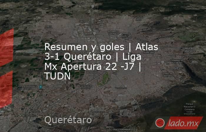 Resumen y goles | Atlas 3-1 Querétaro | Liga Mx Apertura 22 -J7 | TUDN. Noticias en tiempo real