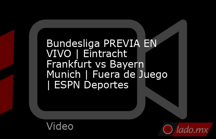 Bundesliga PREVIA EN VIVO | Eintracht Frankfurt vs Bayern Munich | Fuera de Juego | ESPN Deportes. Noticias en tiempo real