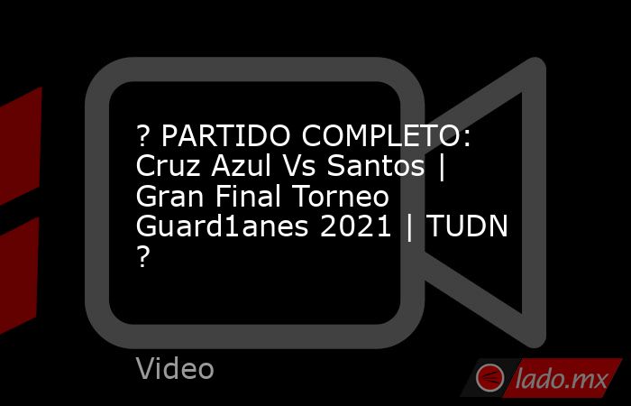 ? PARTIDO COMPLETO: Cruz Azul Vs Santos | Gran Final Torneo Guard1anes 2021 | TUDN ?. Noticias en tiempo real