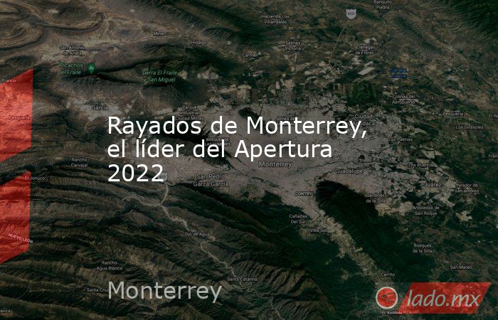Rayados de Monterrey, el líder del Apertura 2022. Noticias en tiempo real