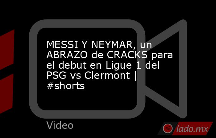 MESSI Y NEYMAR, un ABRAZO de CRACKS para el debut en Ligue 1 del PSG vs Clermont | #shorts. Noticias en tiempo real