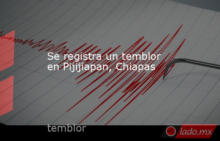 Se registra un temblor en Pijijiapan, Chiapas. Noticias en tiempo real
