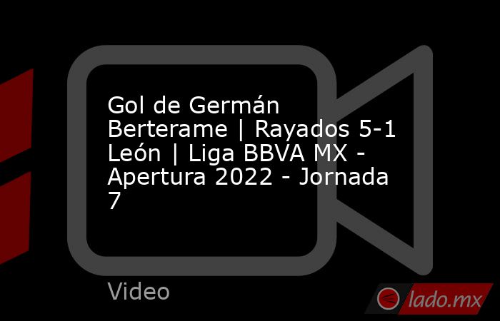 Gol de Germán Berterame | Rayados 5-1 León | Liga BBVA MX - Apertura 2022 - Jornada 7. Noticias en tiempo real