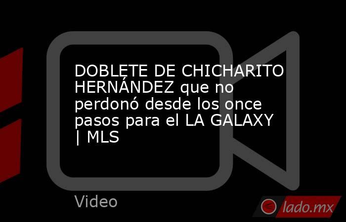 DOBLETE DE CHICHARITO HERNÁNDEZ que no perdonó desde los once pasos para el LA GALAXY | MLS. Noticias en tiempo real