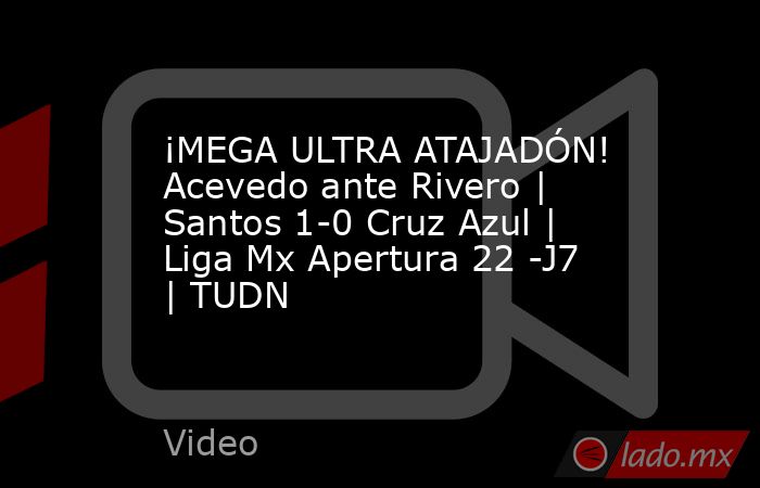 ¡MEGA ULTRA ATAJADÓN! Acevedo ante Rivero | Santos 1-0 Cruz Azul | Liga Mx Apertura 22 -J7 | TUDN. Noticias en tiempo real