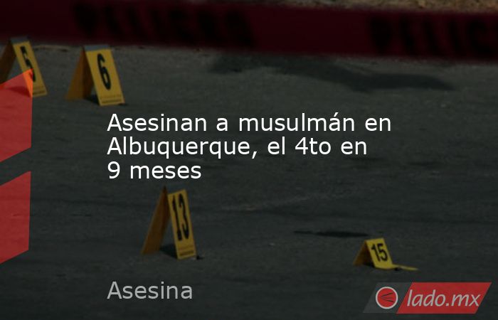 Asesinan a musulmán en Albuquerque, el 4to en 9 meses. Noticias en tiempo real