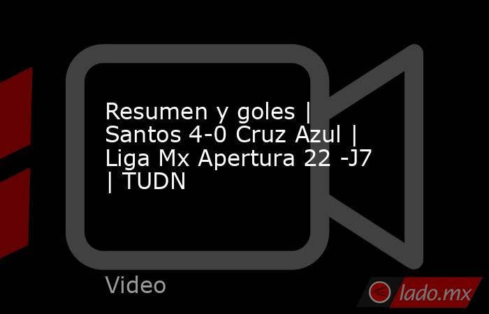 Resumen y goles | Santos 4-0 Cruz Azul | Liga Mx Apertura 22 -J7 | TUDN. Noticias en tiempo real