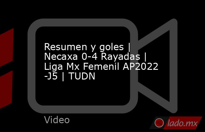 Resumen y goles | Necaxa 0-4 Rayadas | Liga Mx Femenil AP2022 -J5 | TUDN. Noticias en tiempo real