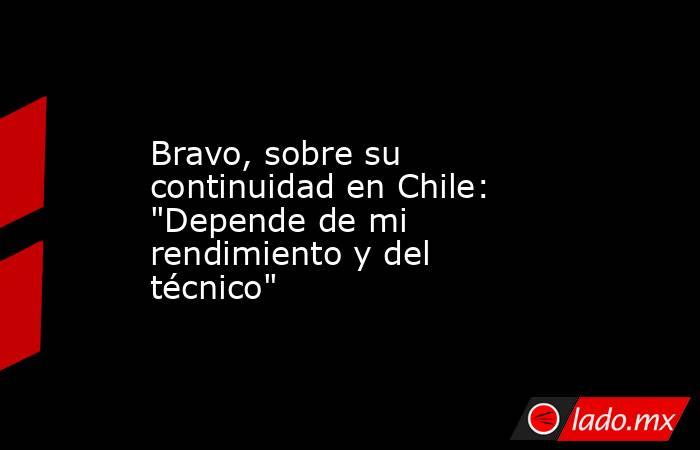 Bravo, sobre su continuidad en Chile: 
