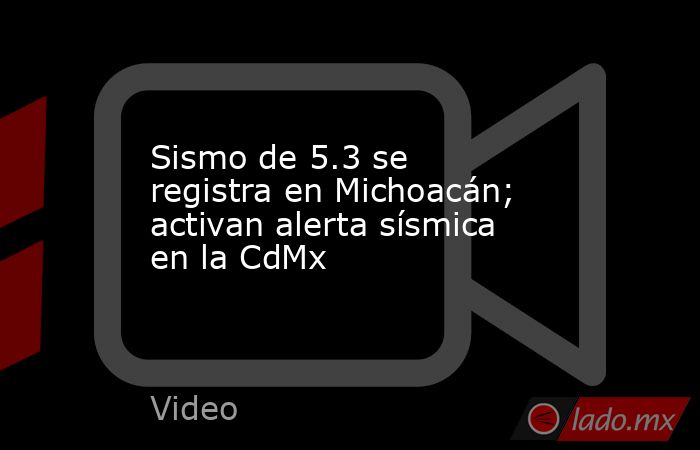 Sismo de 5.3 se registra en Michoacán; activan alerta sísmica en la CdMx. Noticias en tiempo real