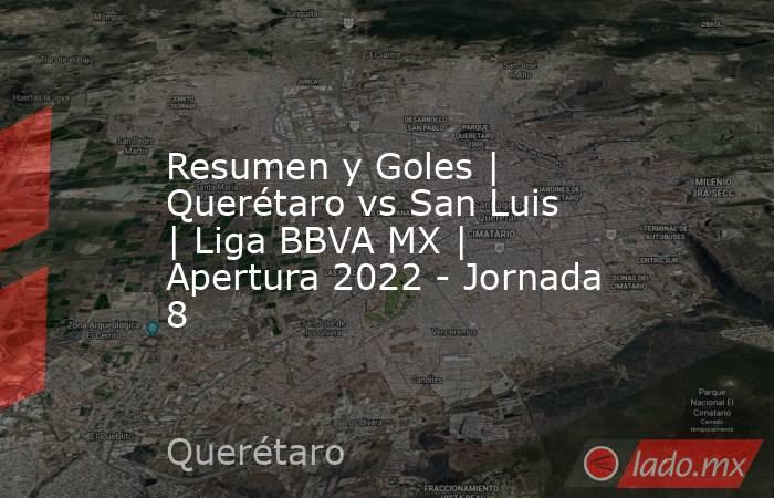 Resumen y Goles | Querétaro vs San Luis | Liga BBVA MX | Apertura 2022 - Jornada 8. Noticias en tiempo real