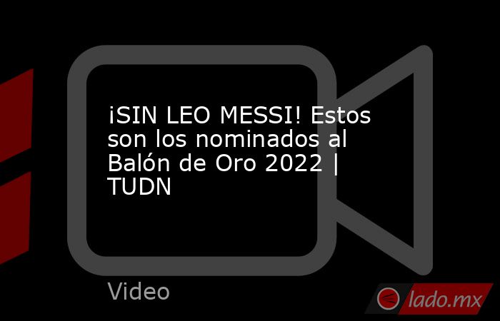 ¡SIN LEO MESSI! Estos son los nominados al Balón de Oro 2022 | TUDN. Noticias en tiempo real
