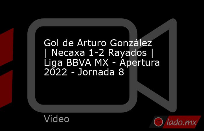 Gol de Arturo González | Necaxa 1-2 Rayados | Liga BBVA MX - Apertura 2022 - Jornada 8. Noticias en tiempo real