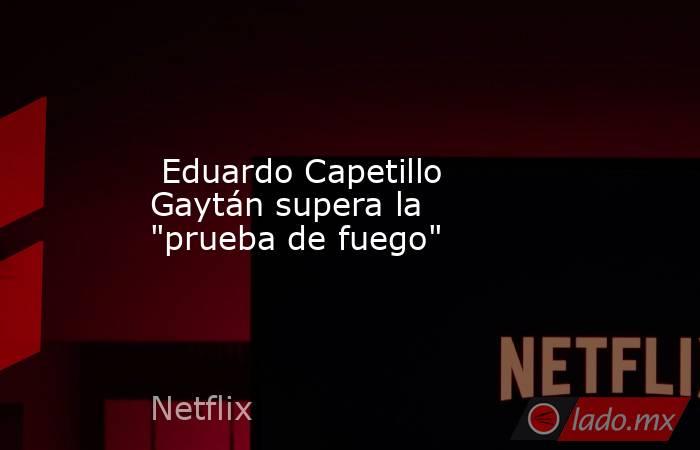  Eduardo Capetillo Gaytán supera la 