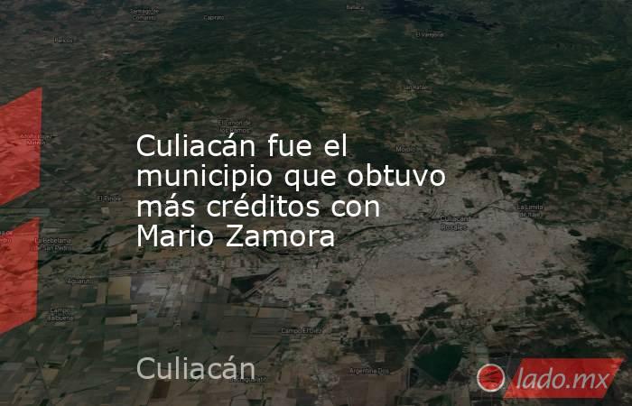 Culiacán fue el municipio que obtuvo más créditos con Mario Zamora. Noticias en tiempo real