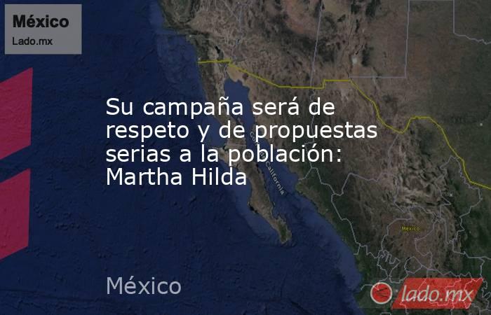 Su campaña será de respeto y de propuestas serias a la población: Martha Hilda. Noticias en tiempo real