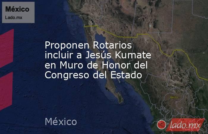 Proponen Rotarios incluir a Jesús Kumate en Muro de Honor del Congreso del Estado. Noticias en tiempo real