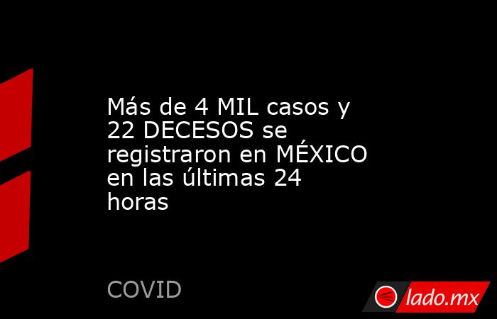 Más de 4 MIL casos y 22 DECESOS se registraron en MÉXICO en las últimas ...