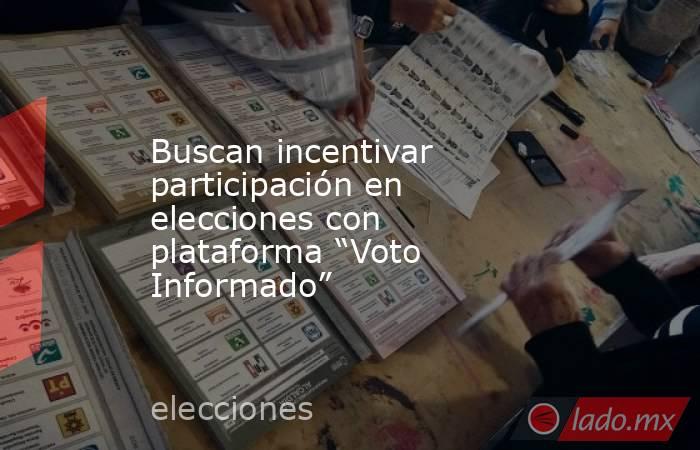 Buscan incentivar participación en elecciones con plataforma “Voto Informado”. Noticias en tiempo real