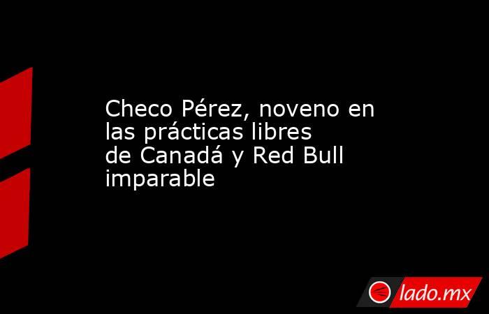 Checo Pérez, noveno en las prácticas libres de Canadá y Red Bull imparable. Noticias en tiempo real