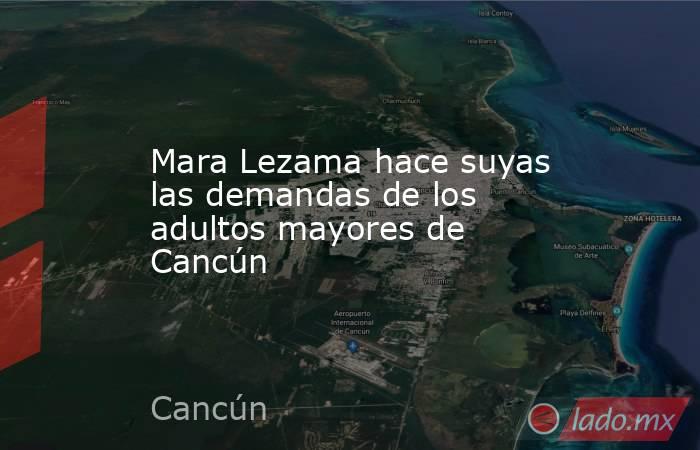 Mara Lezama hace suyas las demandas de los adultos mayores de Cancún. Noticias en tiempo real