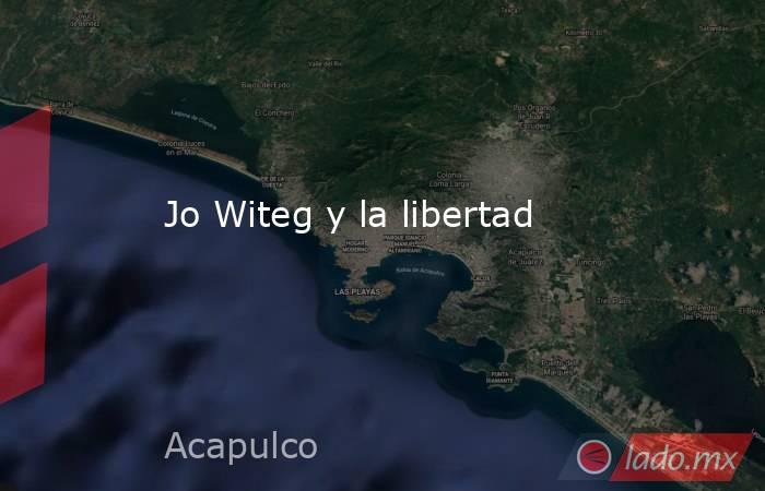 Jo Witeg y la libertad. Noticias en tiempo real