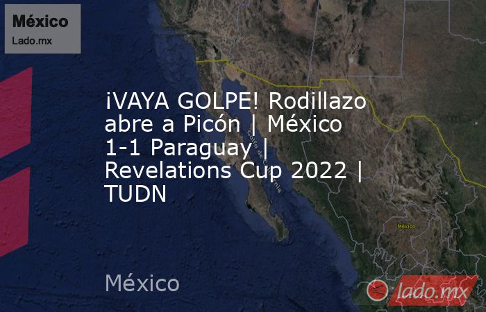 ¡VAYA GOLPE! Rodillazo abre a Picón | México 1-1 Paraguay | Revelations Cup 2022 | TUDN. Noticias en tiempo real