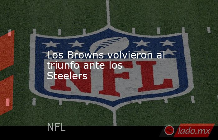 Los Browns volvieron al triunfo ante los Steelers. Noticias en tiempo real