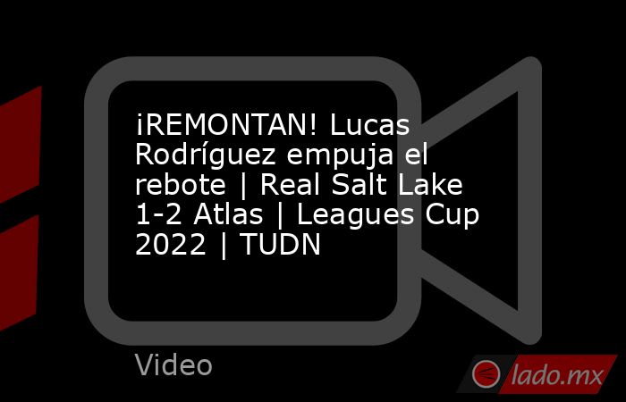¡REMONTAN! Lucas Rodríguez empuja el rebote | Real Salt Lake 1-2 Atlas | Leagues Cup 2022 | TUDN. Noticias en tiempo real