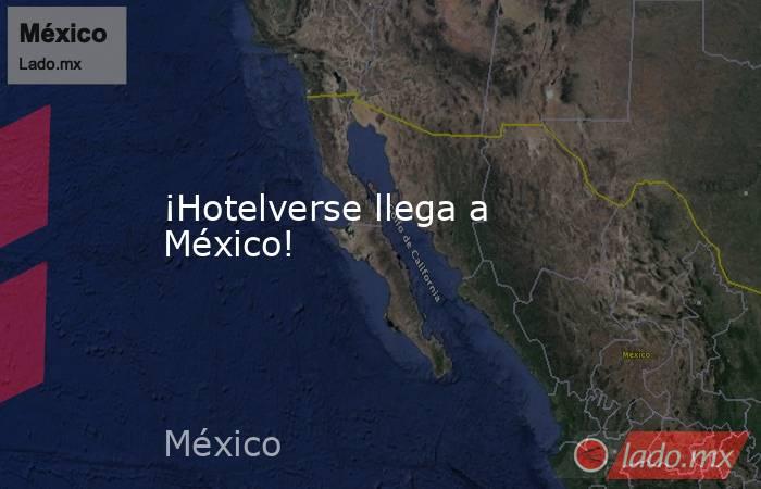 ¡Hotelverse llega a México!. Noticias en tiempo real
