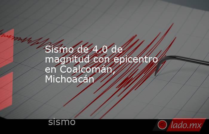 Sismo de 4.0 de magnitud con epicentro en Coalcomán, Michoacán. Noticias en tiempo real