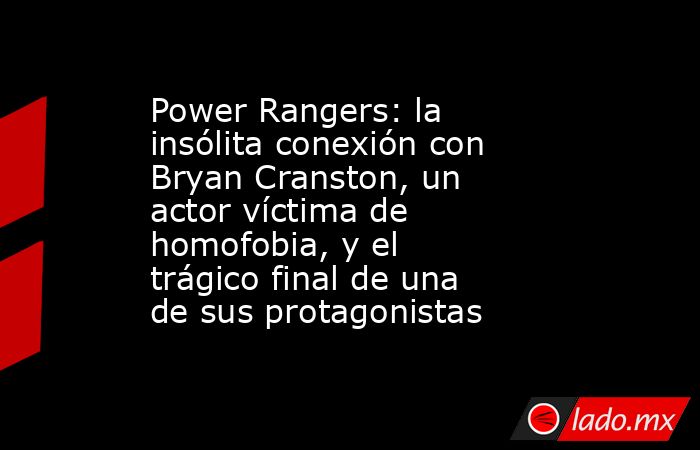 Power Rangers: la insólita conexión con Bryan Cranston, un actor víctima de homofobia, y el trágico final de una de sus protagonistas. Noticias en tiempo real