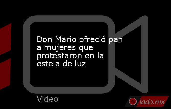 Don Mario ofreció pan a mujeres que protestaron en la estela de luz. Noticias en tiempo real