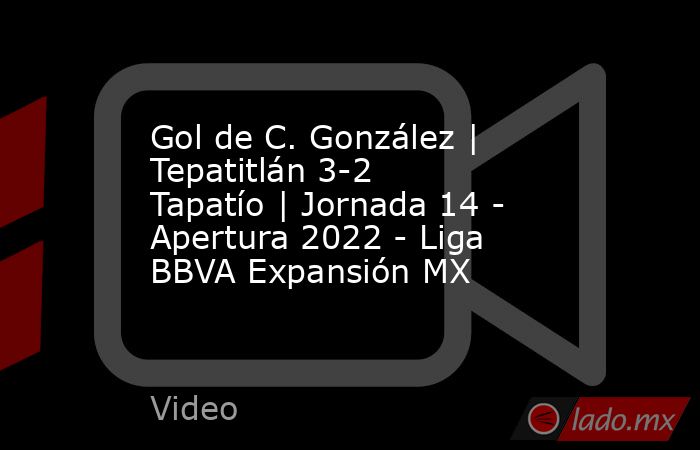 Gol de C. González | Tepatitlán 3-2 Tapatío | Jornada 14 - Apertura 2022 - Liga BBVA Expansión MX. Noticias en tiempo real