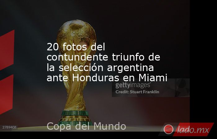 20 fotos del contundente triunfo de la selección argentina ante Honduras en Miami. Noticias en tiempo real