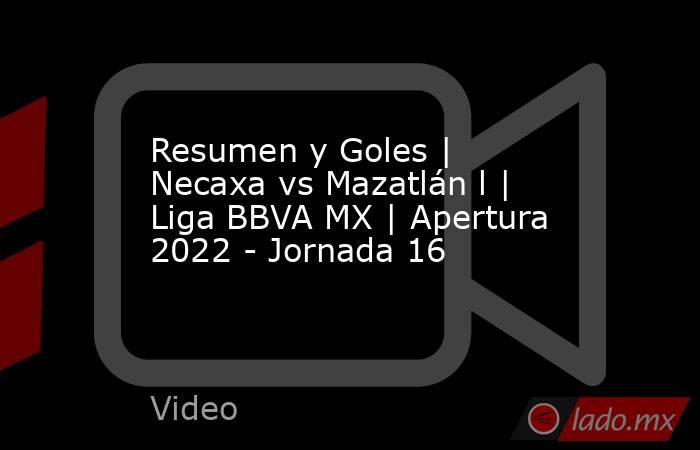 Resumen y Goles | Necaxa vs Mazatlán l | Liga BBVA MX | Apertura 2022 - Jornada 16. Noticias en tiempo real